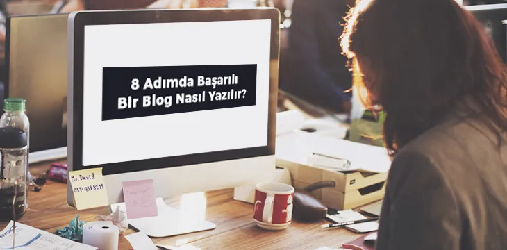 8 ADIMDA BAŞARILI BİR BLOG NASIL YAZILIR?